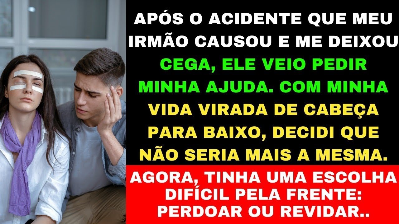 "DEPOIS DE CAUSAR O ACIDENTE QUE ME DEIXOU CEGA, MEU IRMÃO PEDE AJUDA: PERDOAR OU REVIDAR?ELE VAI..
