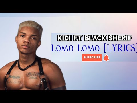 KiDi Ft Black Sherif - Lomo Lomo  [#LYRICS]