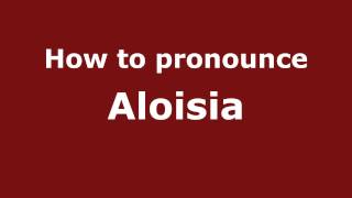 How to pronounce Aloisia