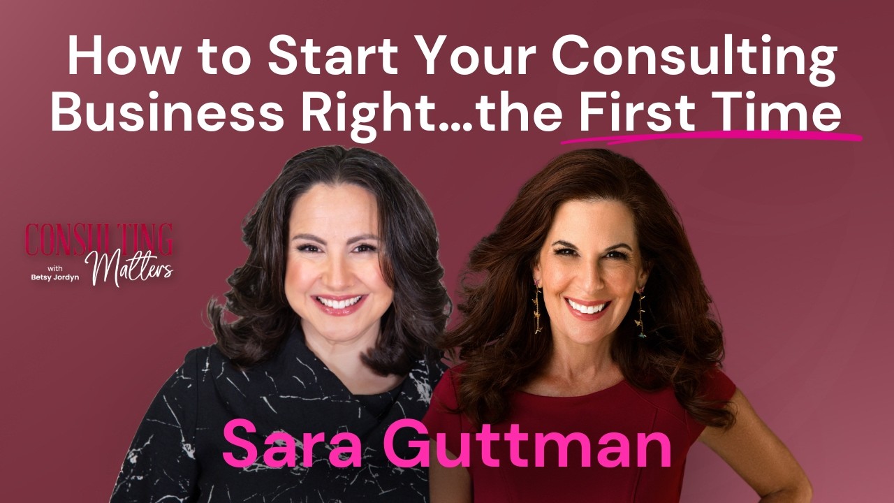 How to Start Your Consulting Business Right…the First Time with Sara Guttman