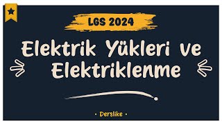 Elektrik Yükleri ve Elektriklenme  LGS 2024