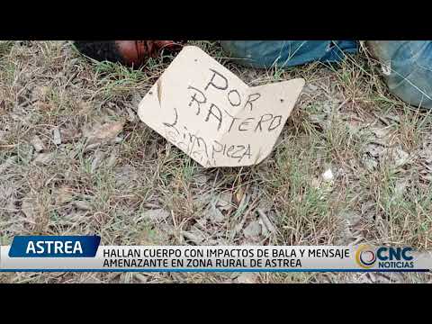 HALLAN CUERPO CON IMPACTOS DE BALA Y MENSAJE AMENAZANTE EN ZONA RURAL DE ASTREA