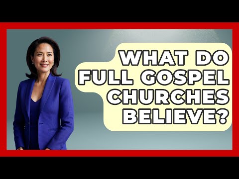 What Do Full Gospel Churches Believe? - Churches Of Faith