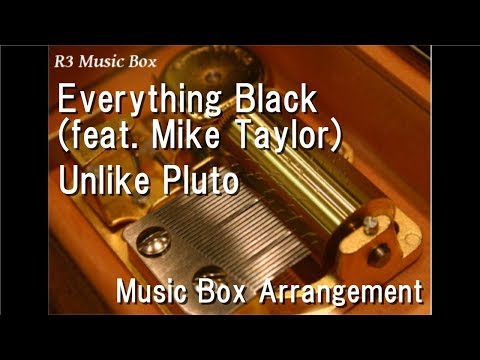 Everything Black (feat. Mike Taylor)/Unlike Pluto [Music Box]