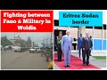 Fighting Between Fano Military In Woldia City Eritrea Sudan Border