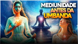 MEDIUNIDADE ANTES DA UMBANDA