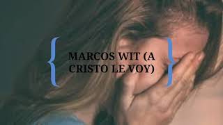 MARCOS WITT ( A CRISTO LE VOY) letra