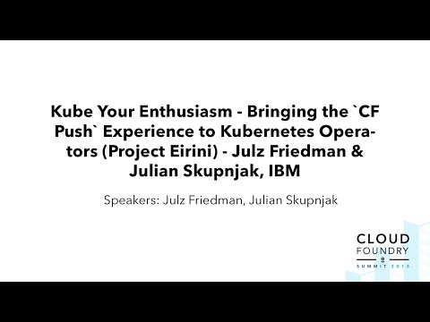 Kube Your Enthusiasm — Bringing the `CF Push` Experience to Kubernetes Operators (Project Eirini)