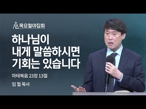 [임 철 목사] 하나님이 내게 말씀하시면 기회는 있습니다 | 목요집회 | 2022.10.20