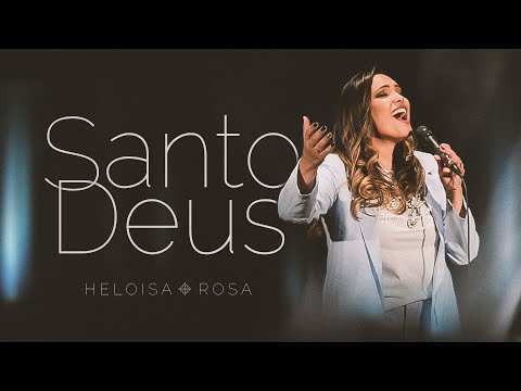 Heloisa Rosa - Santo Deus (Vídeo Oficial)