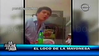 EL LOCO  MAYONESA. PONME MÁS MAYONESA WEON 28/05/13