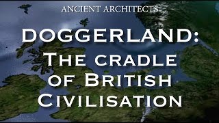 Doggerland: The Cradle of Ancient British Neolithic Civilisation | Ancient Architects