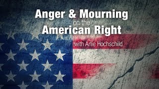 Anger and Mourning on the American Right with Arlie Hochschild