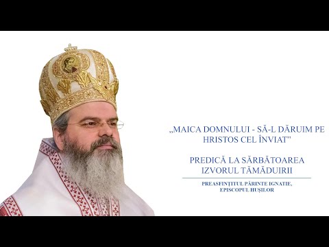 „Maica Domnului – să-L dăruim pe Hristos Cel Înviat” – PS Ignatie