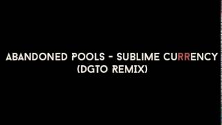 Abandoned Pools - Sublime Currency (DGTO remix)