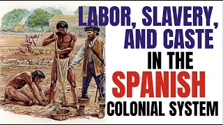 Labor, Slavery, and Caste in the Spanish Colonial System (APUSH Period 1 Topic 5)