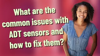 What are the common issues with ADT sensors and how to fix them