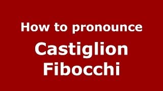 How to pronounce Castiglion Fibocchi