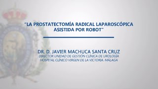 Dr. Javier Machuca - La prostatectomía radical laparoscópica asistida por robot. - Francisco Javier Machuca Santa Cruz