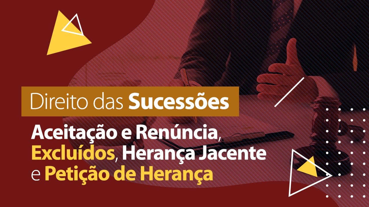 Aceitação e Renúncia, Excluídos, Herança Jacente e Petição de Herança - Direito das Sucessões