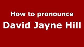 How to pronounce David Jayne Hill
