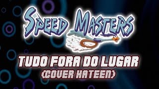 Tudo Fora do Lugar (Cover Hateen) | Speed Masters