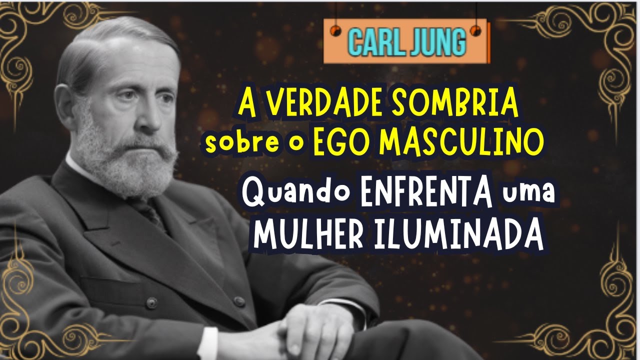 Carl Jung   A VERDADE SOMBRIA sobre o EGO MASCULINO Quando ENFRENTA uma MULHER ILUMINADA