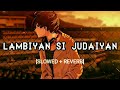 Lambiyaan Si Judaiyaan - Arijit Singh Song | Slowed and Reverb Lofi Mix |#lofi #lofisong