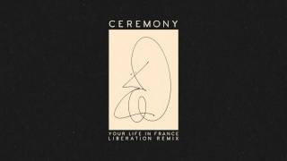 Ceremony - "Your Life In France (Liberation Remix)"