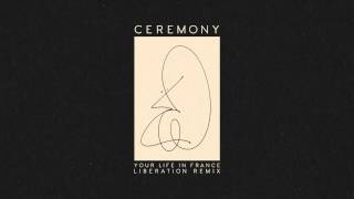 Ceremony - "Your Life In France (Liberation Remix)"