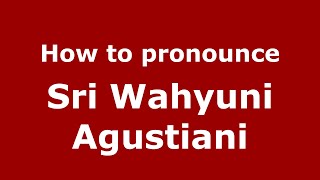 How to pronounce Sri Wahyuni Agustiani