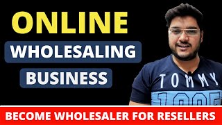 Start Online Wholesaling Business | Become Wholesaler for Resellers | Full Business Model Explained