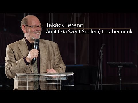 Takács Ferenc - Amit Ő (a Szent Szellem) tesz bennünk