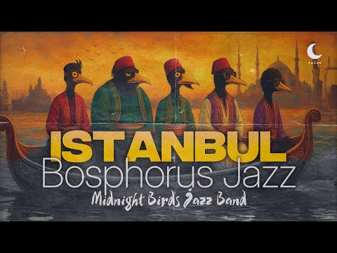 Deep Focus – #4  Istanbul Bosphorus Jazz | Midnight Birds Jazz Band