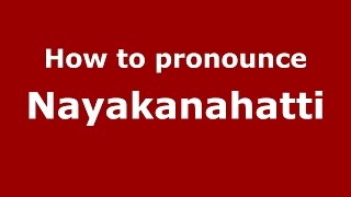 How to pronounce Nayakanahatti