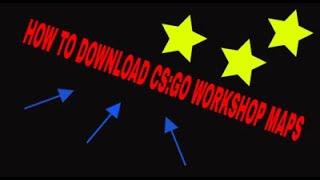 HOW TO DOWNLOAD WORKSHOP MAPS FOR CS:GO