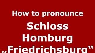 How to pronounce Schloss Homburg „friedrichsburg“