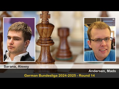 GM Alexey Sarana vs GM Mads Andersen | German Bundesliga 2024-2025 | Round 14