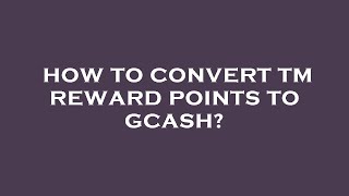 How to convert tm reward points to gcash?
