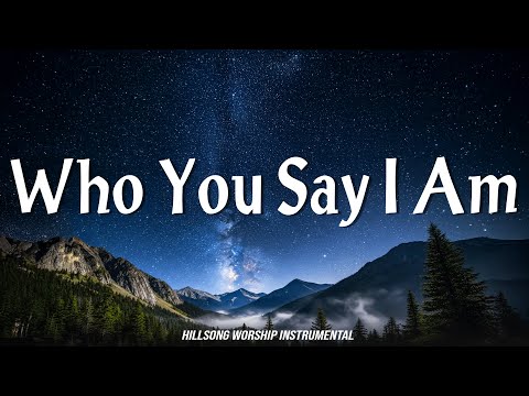 Who You Say I Am - Divine Hillsong Instrumental Worship - The Infinite Beauty Of The Starry Sky