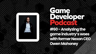 Analyzing the industry’s woes with former Nexon CEO Owen Mahoney - Game Developer Podcast Ep. 60