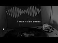 Arctic Monkeys I Wanna Be Yours Slowed Reverb
