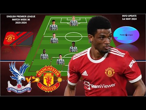 CRYSTAL PALACE VS MANCHESTER UNITED ~ MAN UNITED LineUp 4-3-3 With DIALLO & GARNACHO MD 36 EPL 23/24
