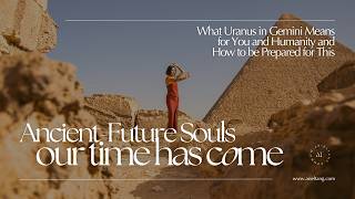 The Time Ancient-Future Souls have been Waiting for - Uranus in Gemini