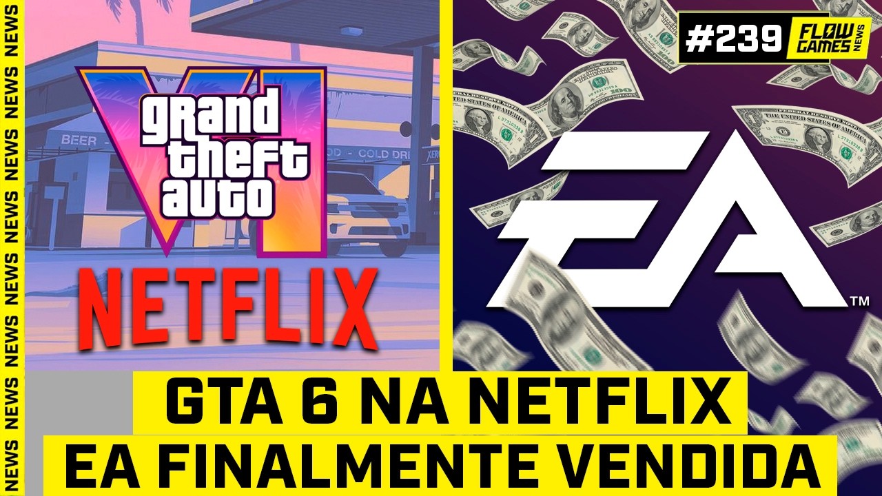 GTA 6 NA NETFLIX E NOVO TRAILER, EA É FINALMENTE VENDIDA - #FGN #239