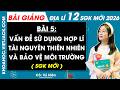 Bài giảng Địa lí 12 Bài 5. Vấn đề sử dụng hợp lí tài nguyên thiên nhiên và bảo vệ môi trường