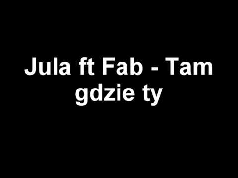 Jula ft Fab - Tam gdzie ty