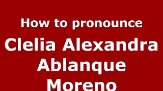 How to pronounce Clelia Alexandra Ablanque Moreno