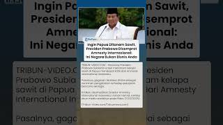 Rencana Tanam Sawit di Papua Disorot, RI 1 Disemprot Amnesty Internasional: Ini Negara Bukan Bisnis
