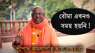 বৌমা এখনও সময় হয়নি ! শ্রীপাদ কমলাপতি দাস ব্রহ্মচারী
